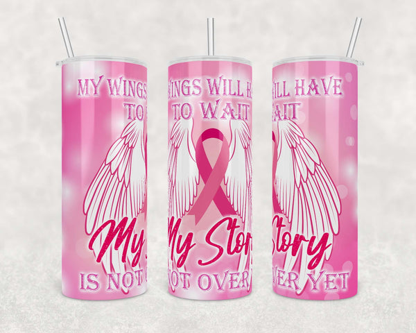 My Wings are not ready, my story is not over| Cancer Awareness | 20 oz Skinny Tumbler Wrap | Digital Download | Sublimation image | png file